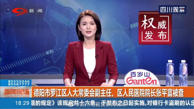 德阳市罗江区人大常委会副主任,区人民医院院长张平富被查