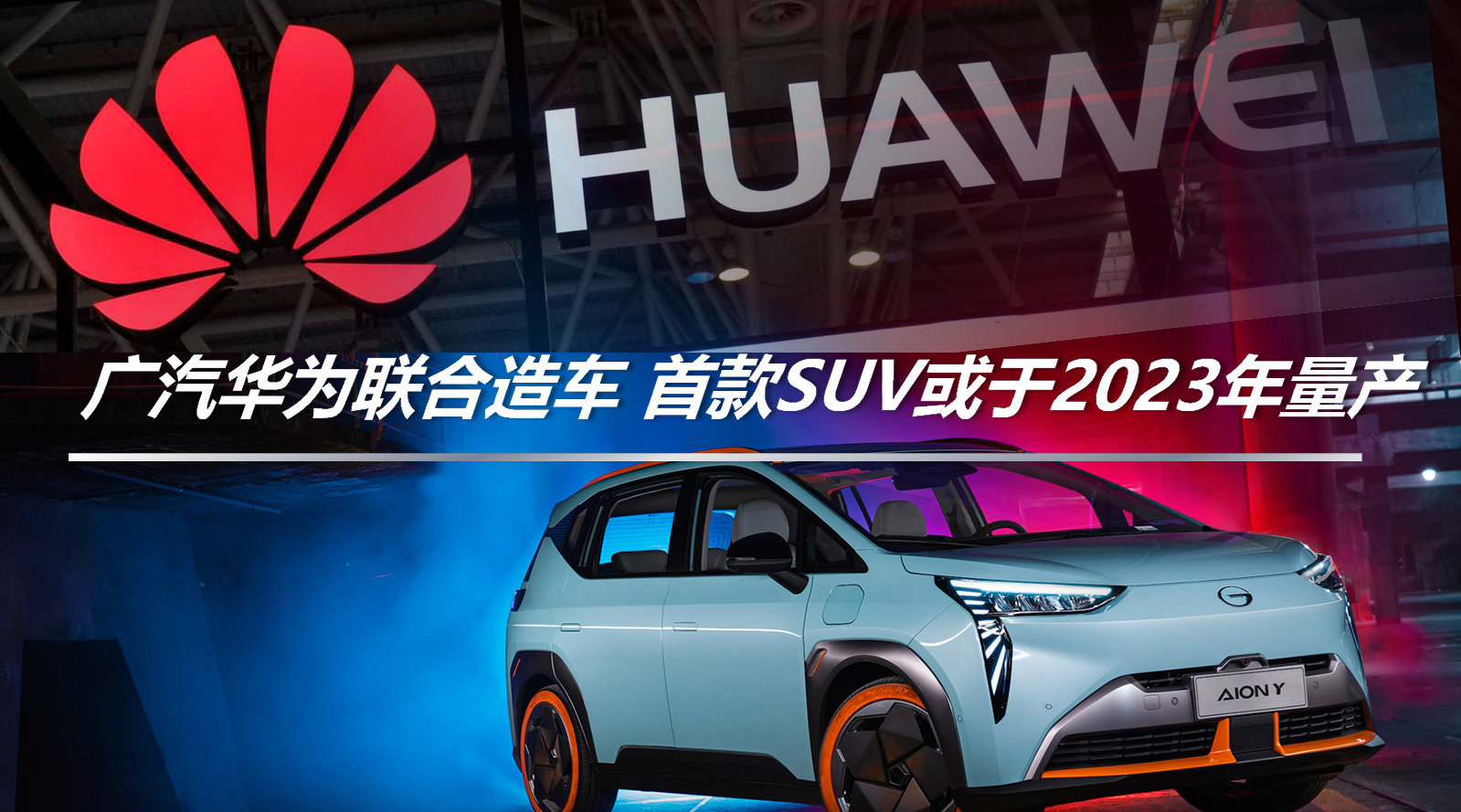 广汽华为联合造车 首款suv或于2023年量产