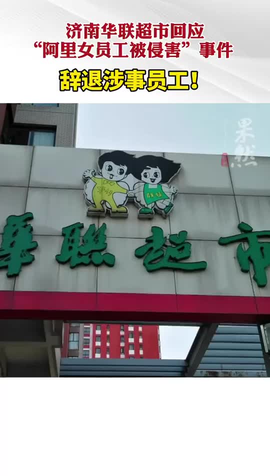 济南华联超市回应"阿里女员工被侵害"事件 辞退涉事员工