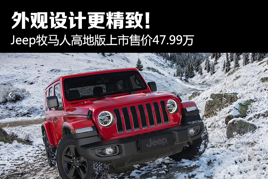 外观设计更精致！ Jeep牧马人高地版上市售价47.99万