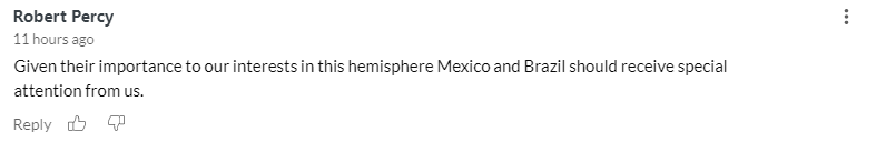▲网友评论：鉴于它们对我们在这个半球的利益的重要性，墨西哥和巴西应受到我们的特别关注。