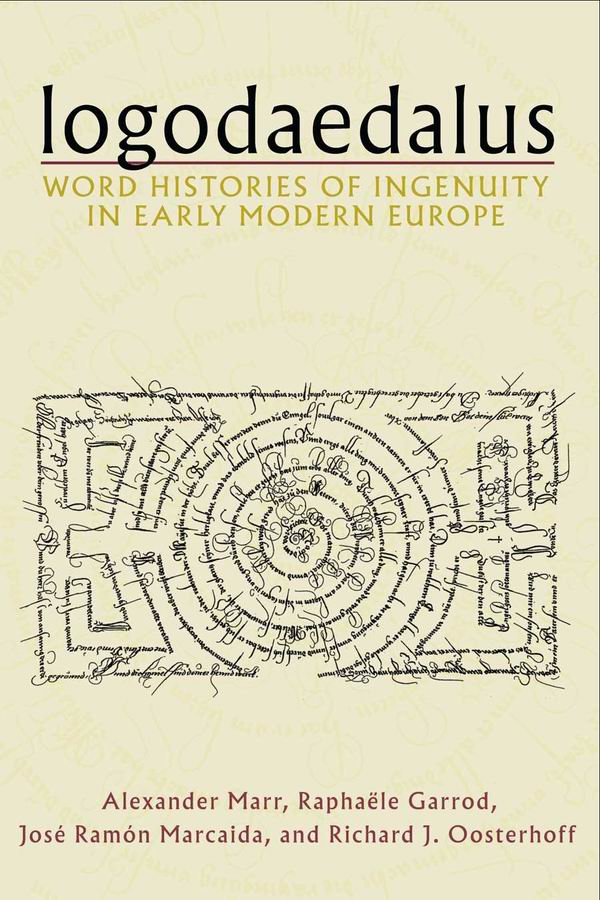 Alexander Marr, Raphaële Garrod, José Ramón Marcaida, Richard J. Oosterhoff. Logodaedalus: Word Histories of Ingenuity in Early Modern Europe, 376PP, January 2019, University of Pittsburgh Press