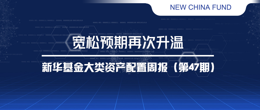 “宽松预期再次升温——新华基金大类资产配置周报（第47期）
