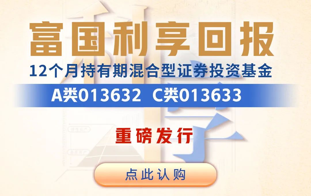 “今日首发 | 百亿“固收+”名将新作 富国利享回报重磅来袭