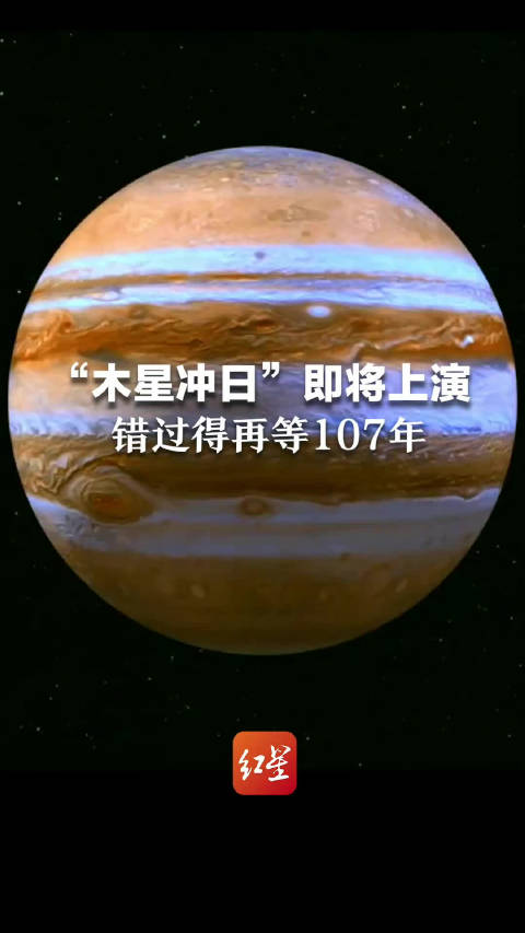天文奇观“木星冲日”即将上演,错过还要再等107年,27日凌晨相约红星新闻直播间,一起追最亮的星|木星|天文_新浪新闻