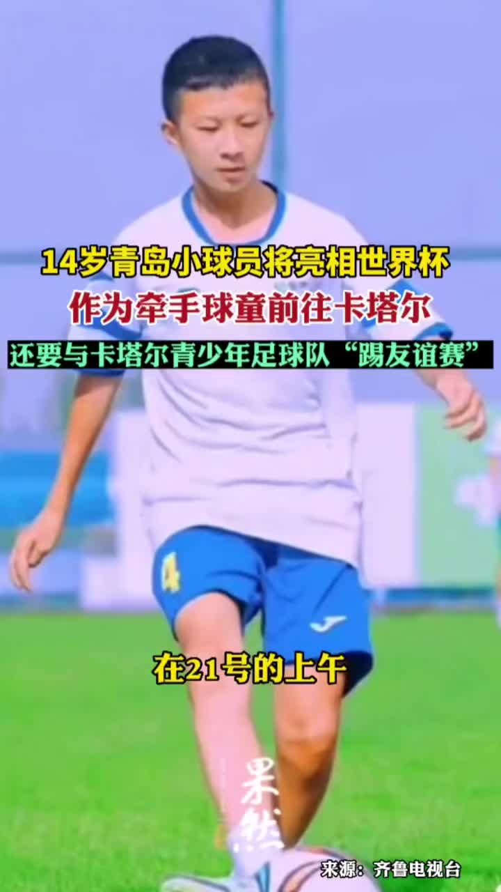 14岁青岛小球员将亮相世界杯作为牵手球童前往卡塔尔|世界杯|卡塔尔|青岛市_新浪新闻