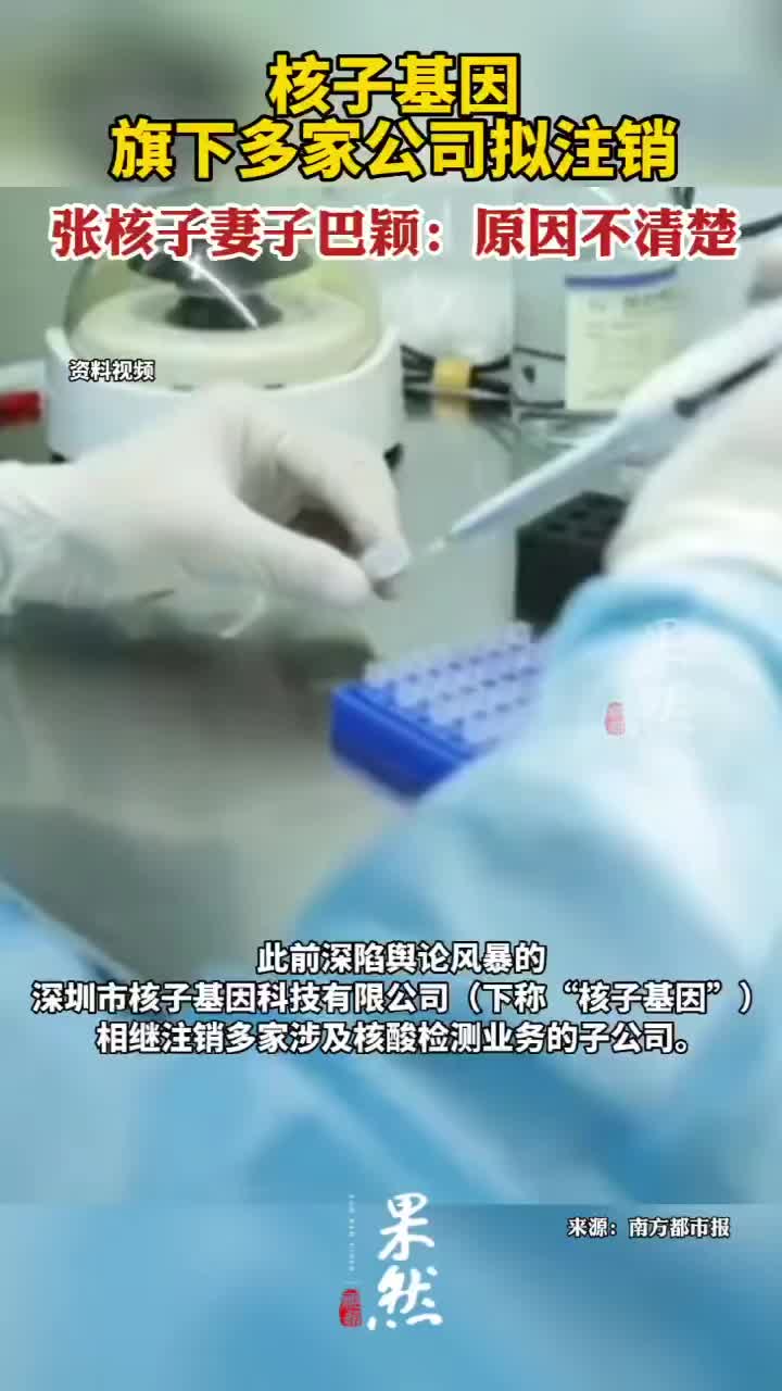 核子基因旗下多家公司拟注销,张核子妻子巴颖:原因不清楚|基因_新浪新闻
