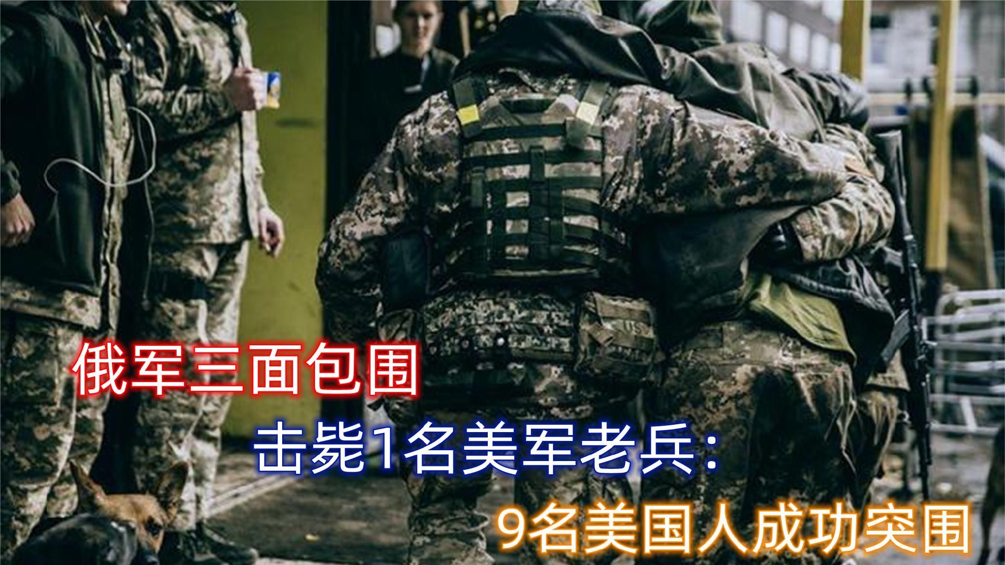 12名美军老兵被击毙!俄军突袭打死1名美军老兵:9名美国人突围|美军|俄军|美国人_新浪新闻