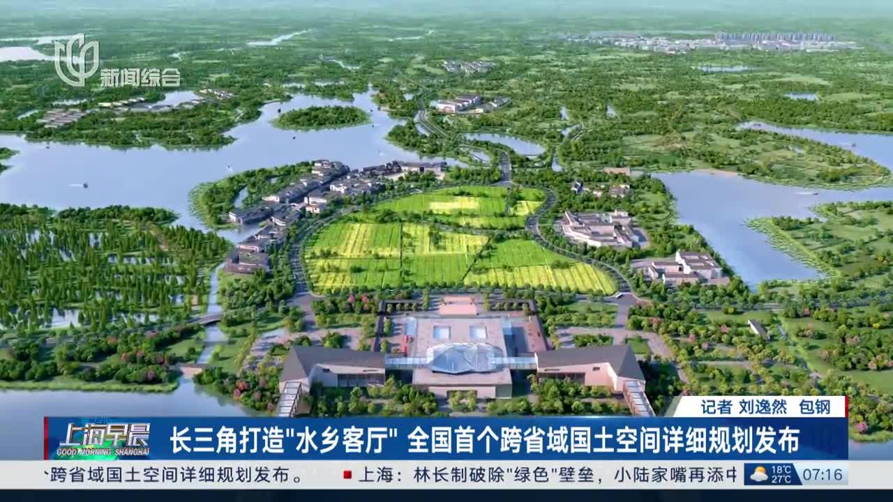 长三角打造"水乡客厅" 全国首个跨省域国土空间详细规划发布