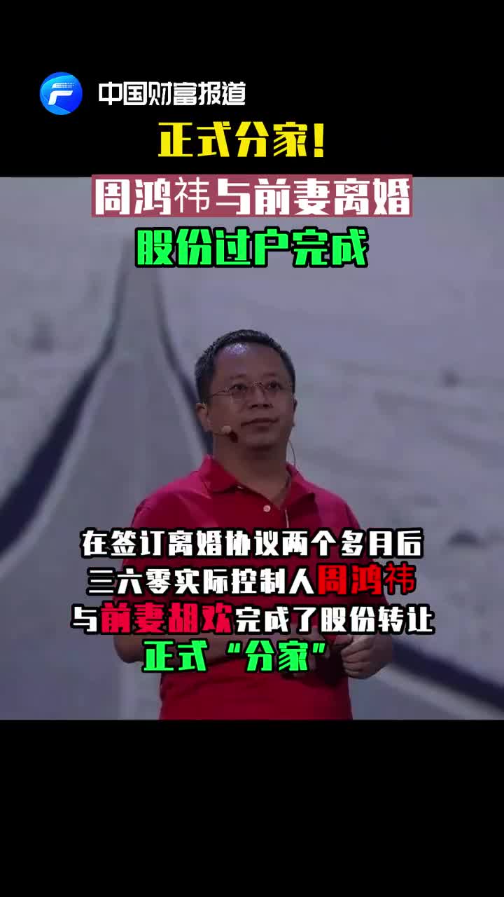 【中国财富报道】正式分家！周鸿祎与前妻离婚股份过户完成|周鸿祎|胡欢|三六零_新浪新闻