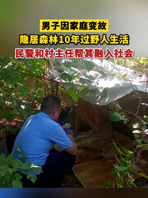 男子因家庭变故隐居树林生活10多年 民警和村主任帮其融入社会|民警_新浪新闻