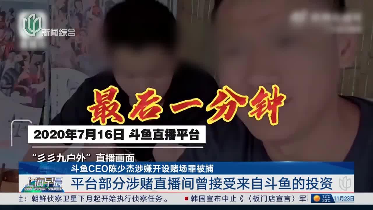 斗鱼ceo陈少杰涉嫌开设赌场罪被捕 平台部分涉赌直播间曾接受来自斗鱼