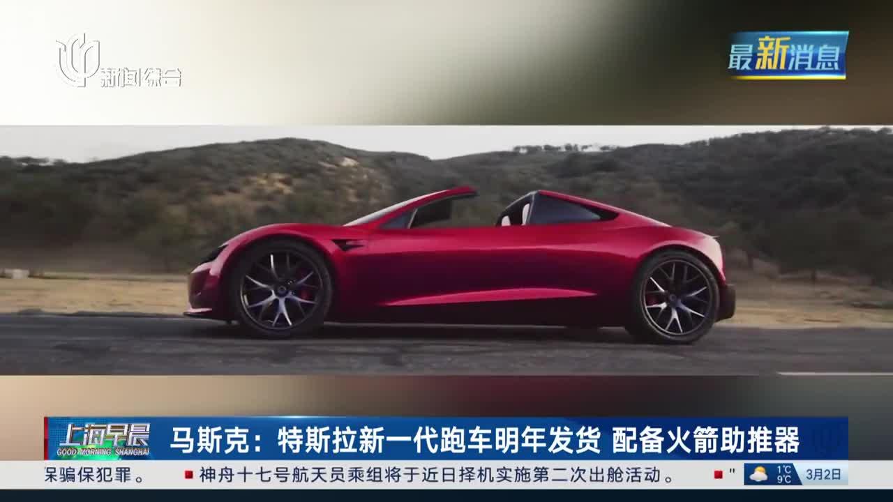 马斯克:特斯拉新一代跑车明年发货 配备火箭助推器