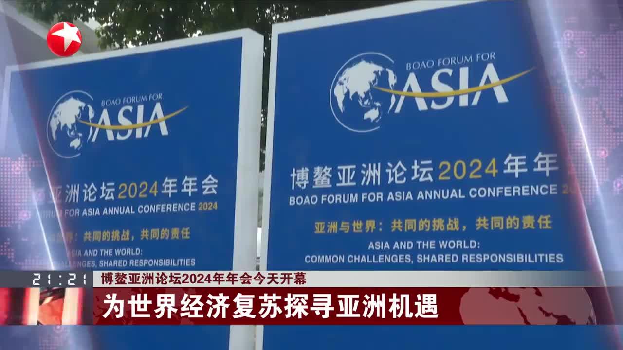 博鳌亚洲论坛2024年年会今天开幕 为世界经济复苏探寻亚洲机遇