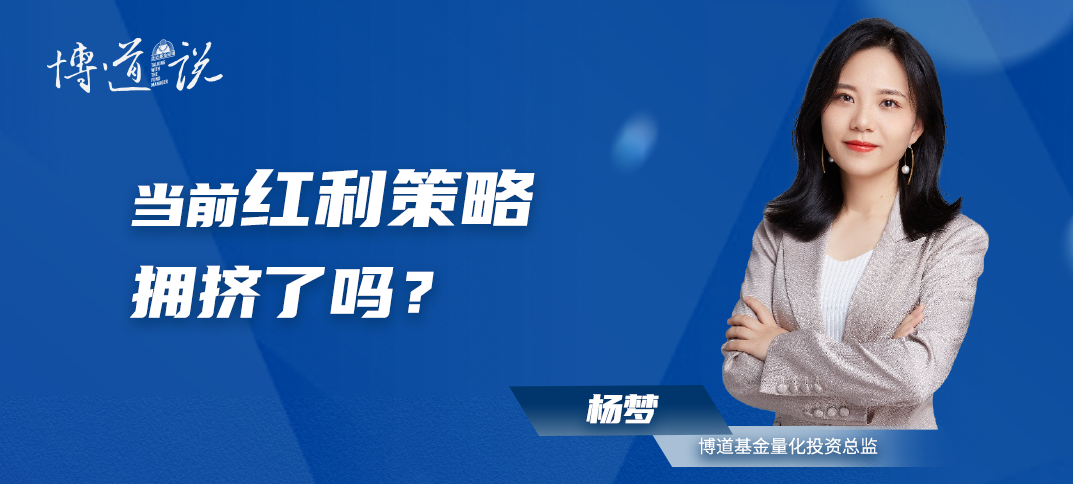 杨梦:当前红利策略拥挤了吗?| 博道说_新浪财经_新浪网