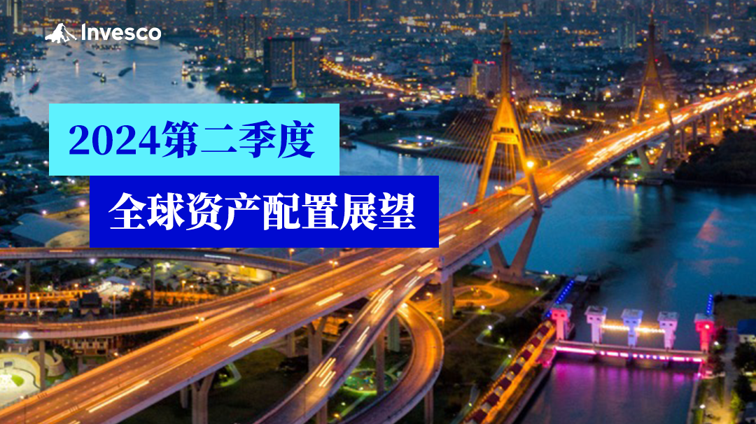 景顺观点|2024第二季度全球资产配置展望|资产_新浪财经_新浪网