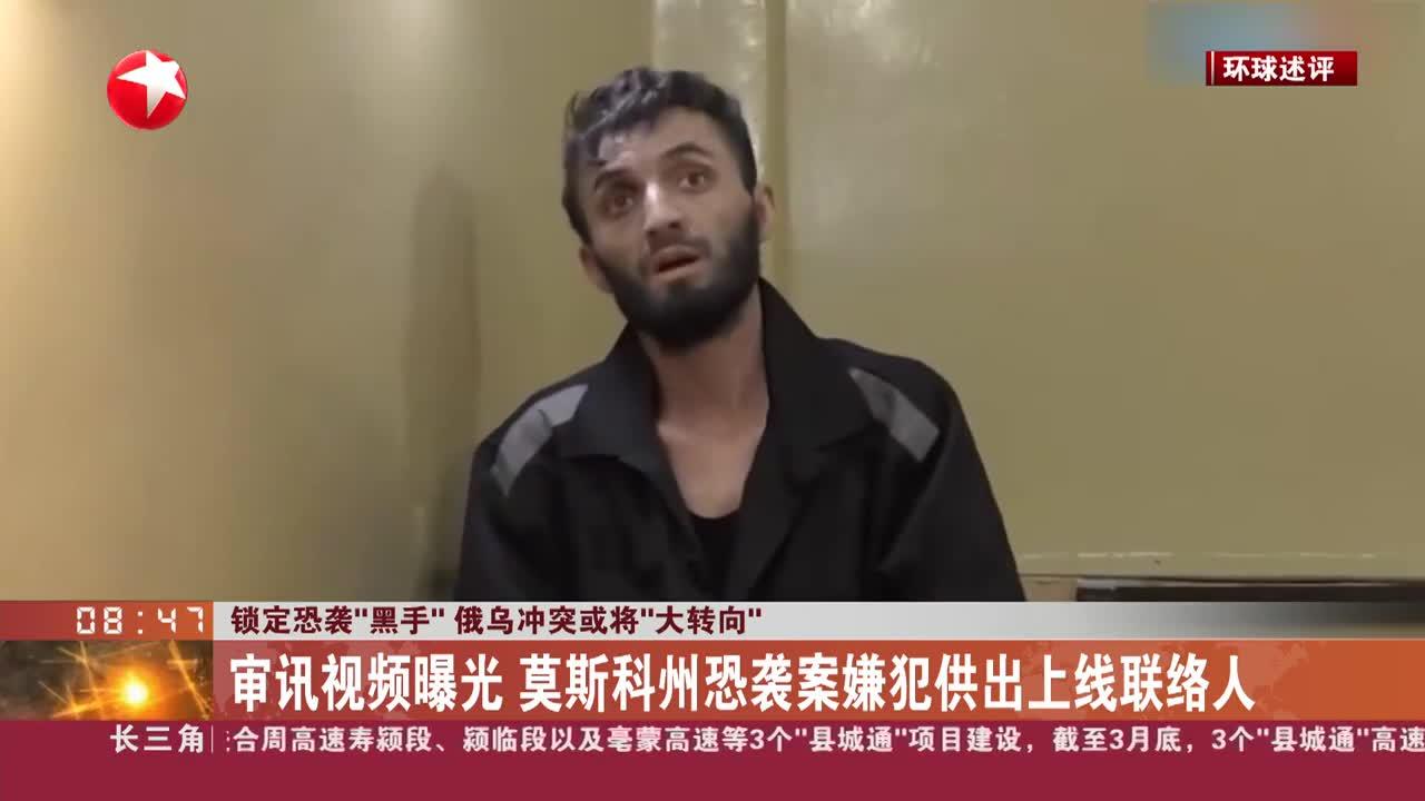 锁定恐袭"黑手" 俄乌冲突或将"大转向" 审讯视频曝光 