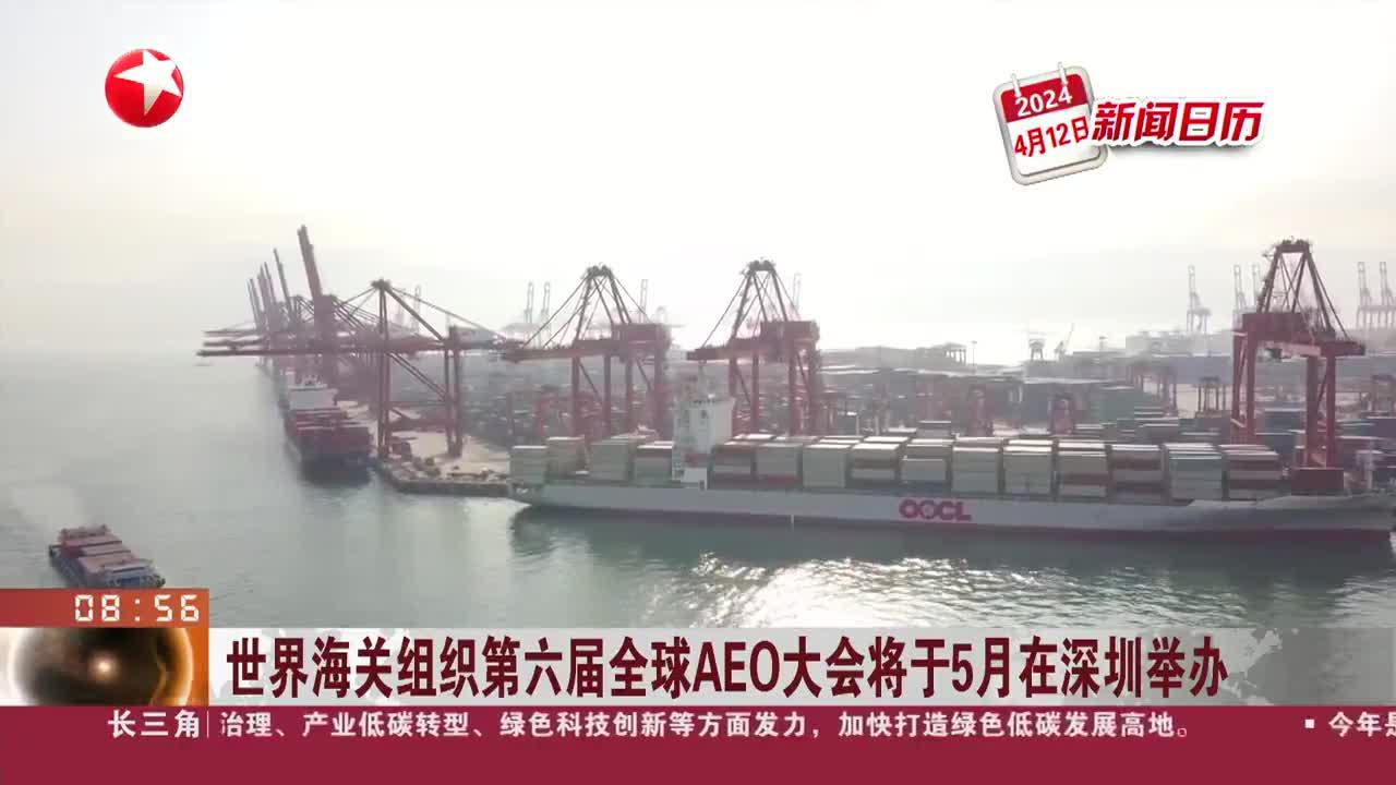 新闻日历 世界海关组织第六届全球aeo大会将于5月在深圳举办