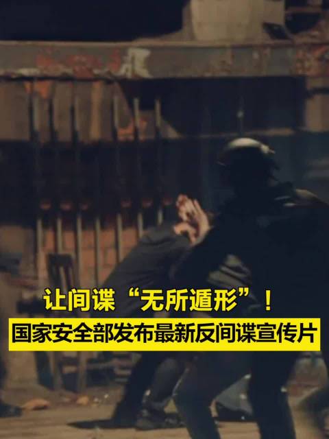 让间谍“无所遁形”！国家安全部发布最新反间谍宣传片|防线|性别|教育|人海|全民_新浪新闻