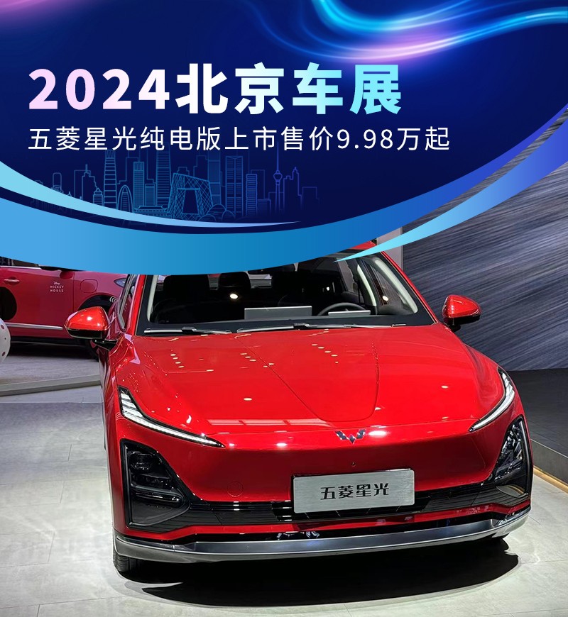 2024北京车展：五菱星光纯电版上市售价9.98万起