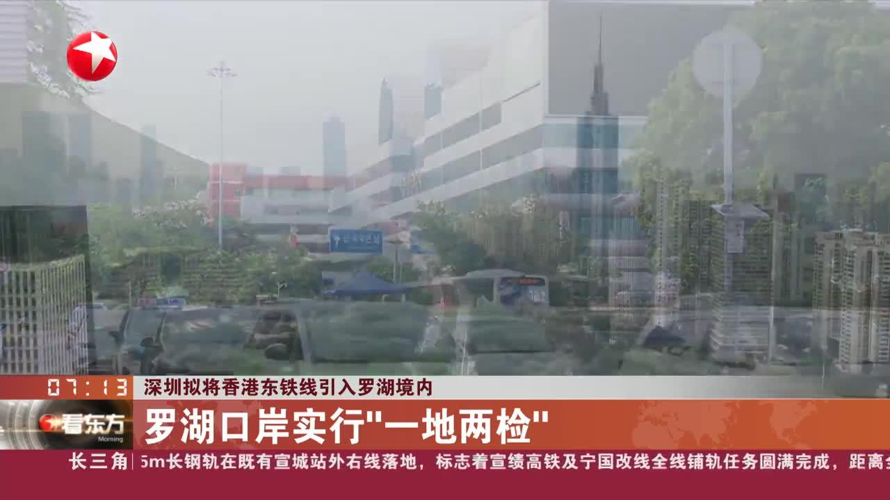深圳拟将香港东铁线引入罗湖境内 罗湖口岸实行"一地两检"