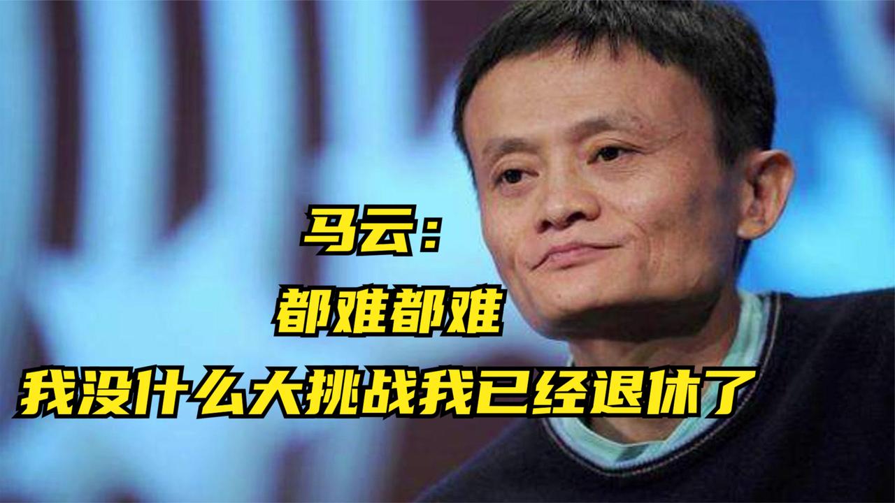 马云:都难都难,我没什么大挑战我已经退休了|退休|马云_新浪新闻