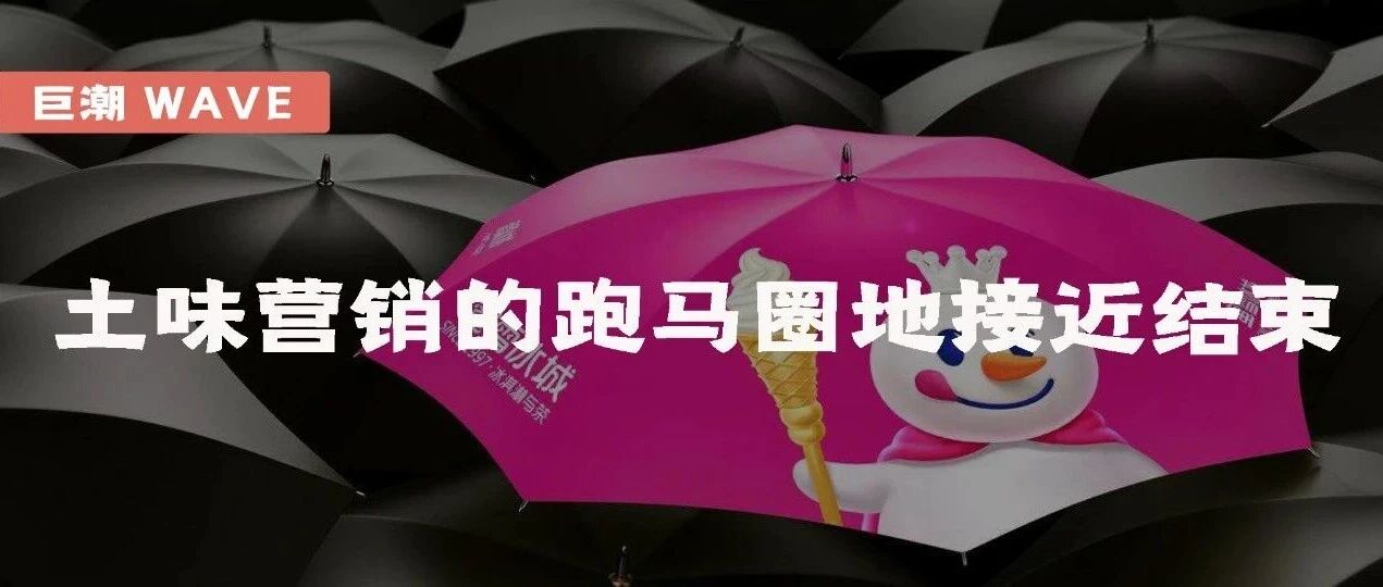 土味营销的跑马圈地接近结束 | 巨潮