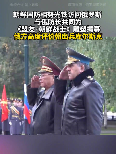 朝鲜国防相努光铁访问俄罗斯 与俄防长共同为《盟友·朝鲜战士》雕塑揭幕 俄方高度评价朝出兵库尔斯克