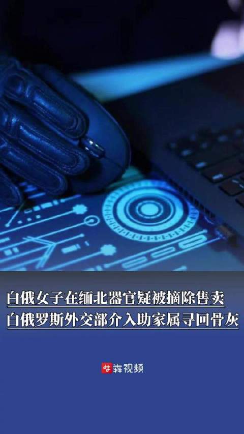 白俄罗斯女子被骗缅北赎金未付遭火化 家属回应女子缅北器官被摘除售卖