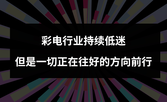 彩电行业创十年新低，但是一切正在往好的方向前行