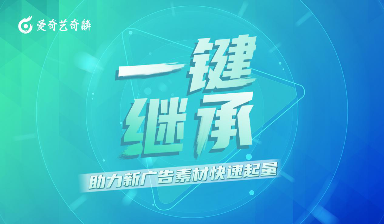 内容发布系统 新广告素材起量慢?别慌！爱奇艺奇麟“一键继承”给你加buff