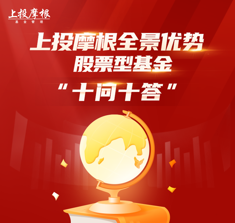 “【十问十答】上投摩根全景优势股票型基金火热发行中