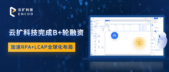 RPA领军者云扩科技完成B+轮融资,加速RPA+LCAP全球化布局