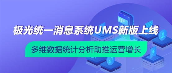 极光统一消息系统UMS新版上线！多维数据统计分析助推运营增长