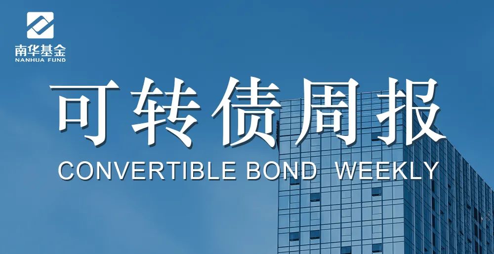 “南华可转债周报丨稳增长价值品种表现较好，关注新券机会