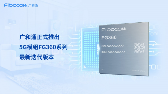 广和通5G模组FG360系列推出最新迭代版本，持续释放5G FWA商业价值