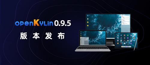 版本：openKylin 0.9.5 版本正式发布，加速国产操作系统自主创新进程！