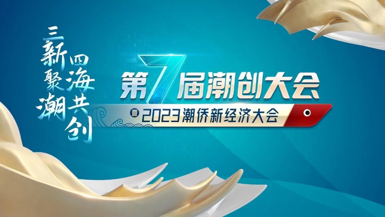 ? ? ? ? ? ? ? ? ? ? ? ? ? ? ? ? ? ? ? ? ? ?第七届潮创大会暨2023潮侨新经济大会