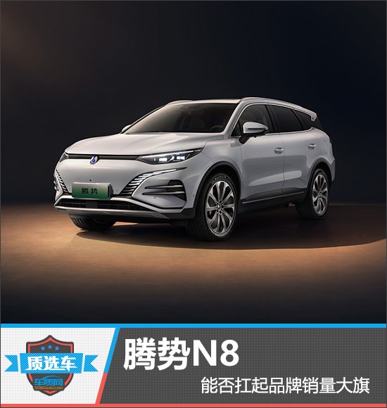 质选车：腾势N8能否扛起品牌销量大旗
