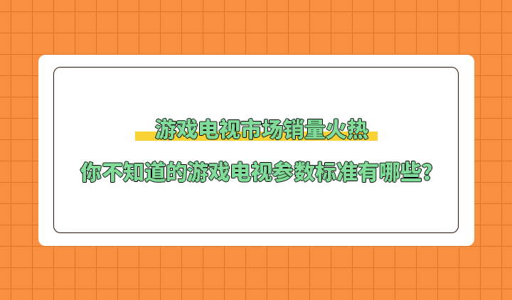 游戏电视市场销量火热，你不知道的游戏电视参数尺度有哪些？