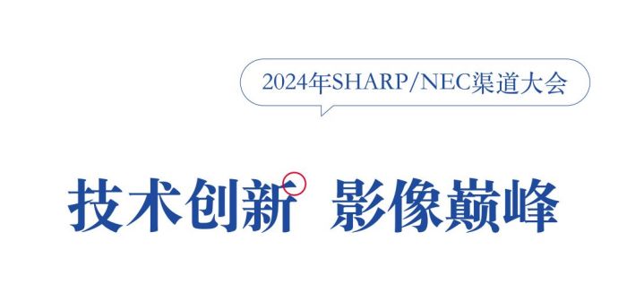 聚力同行共谱新篇2024年sharpnec渠道大会圆满召开