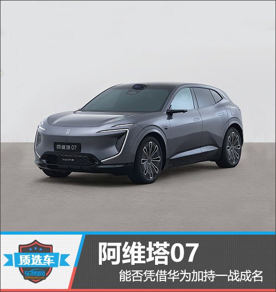 阿维塔07能否凭借华为加持一战成名