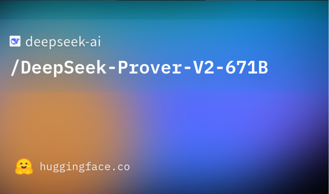 DeepSeek 发布 Prover-V2 模型,参数量达 6710 亿