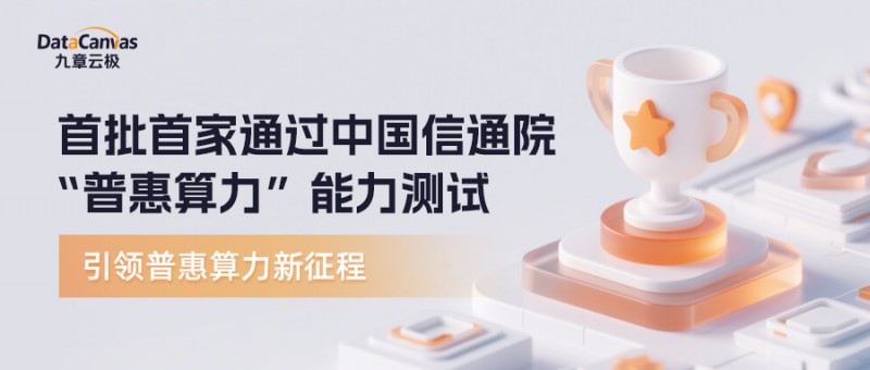 引领普惠算力新征程 九章云极DataCanvas首批首家通过中国信通院“普惠算力”能力测试