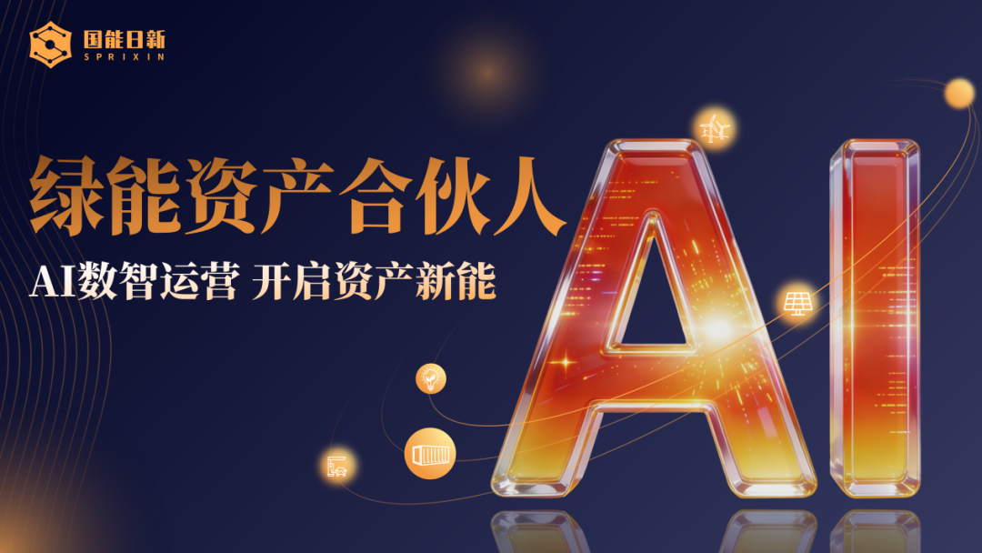 国能日新发布绿能资产合伙人计划 AI大模型重塑新能源资产价值新范式