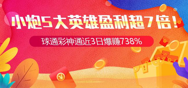 小炮5大英雄盈利超7倍!球通彩神通近3日赚738%