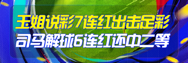 精选足篮专家:玉姐说彩7连红出击足彩 司马解球6连红