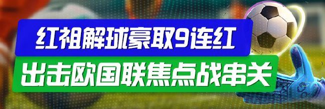 精选足篮专家：红祖解球擒9连红出击欧国联2串1！