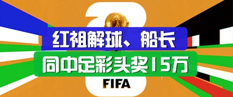 精选足篮专家：红祖解球、船长同中足彩头奖15万
