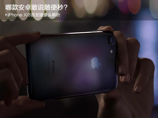 iPhone X/8首发摄像头解析:哪款Android敢说随便秒?